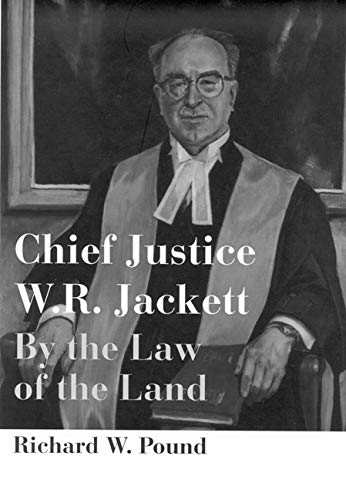 Chief Justice W.R. Jackett: By the Law of the Land by Richard W. Pound