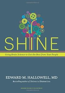 Shine: Using Brain Science to Get the Best from Your People by Edward M. Hallowell