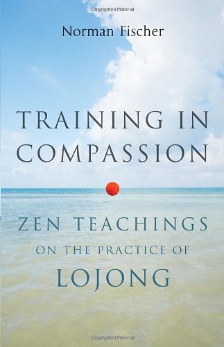 Training in Compassion: Zen Teachings on the Practice of Lojong by Norman Fischer
