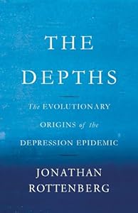 The Depths: The Evolutionary Origins of the Depression Epidemic by Todd Kashdan