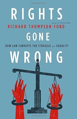 Rights Gone Wrong: How Law Corrupts the Struggle for Equality