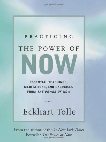 Practicing the Power of Now: Essential Teachings, Meditations, and Exercises From The Power of Now by Eckhart Tolle