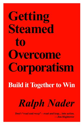 Getting Steamed to Overcome Corporatism: Build It Together to Win by Ralph Nader