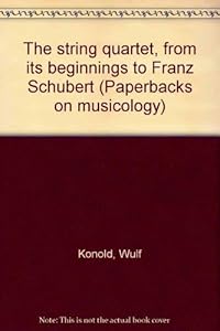 The string quartet, from its beginnings to Franz Schubert (Paperbacks on musicology)