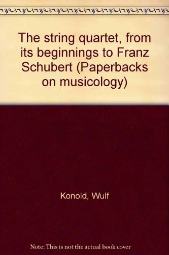 The string quartet, from its beginnings to Franz Schubert (Paperbacks on musicology) by Wulf Konold
