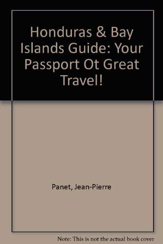 Honduras & Bay Islands Guide: Your Passport Ot Great Travel! by Leah Panet, Jean-Pierre