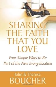Sharing the Faith That You Love: Four Simple Ways to Be Part of the New Evangelization
