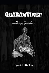 Quarantined: with my Ancestors by Lynette H. Gardner