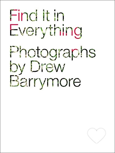 Find it in everything : photographs by Drew Barrymore