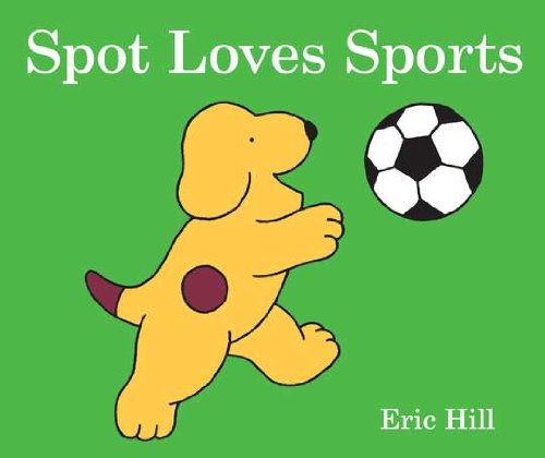 Spot Loves Sports by Eric Hill