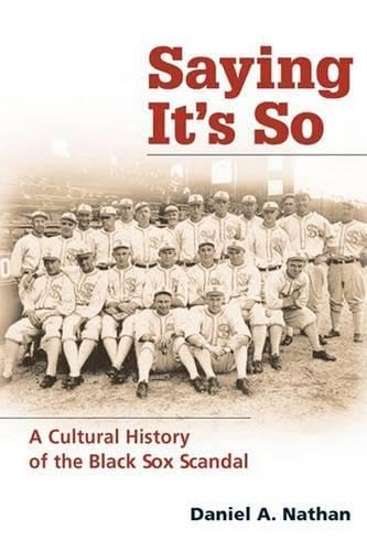 Saying It's So: A Cultural History of the Black Sox Scandal (Sport and Society) by Daniel A. Nathan