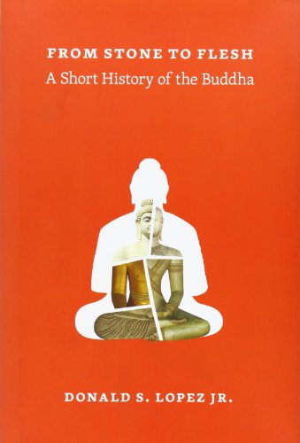 From Stone to Flesh: A Short History of the Buddha by Donald S. Lopez Jr.