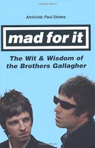 Mad for It: The Wit & Wisdom of the Gallaghers by Paul Stokes