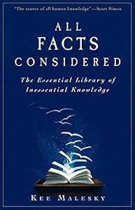 All Facts Considered: The Essential Library of Inessential Knowledge by Kee Malesky