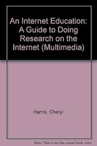 An Internet Education: A Guide to Doing Research on the Internet by Cheryl Harris