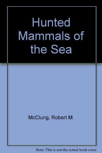 Hunted Mammals of the Sea by Robert M. McClung