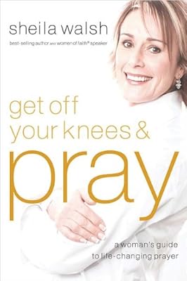 Get Off Your Knees and Pray: A Woman's Guide to Life-Changing Prayer