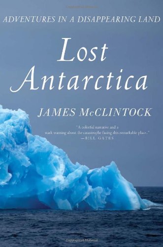 Lost Antarctica: Adventures in a Disappearing Land by James McClintock