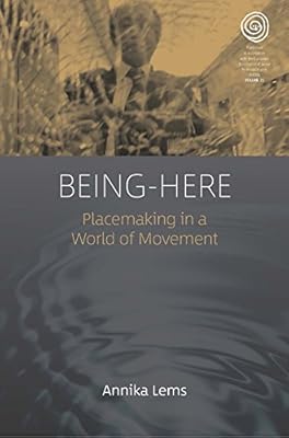 Being-Here: Placemaking in a World of Movement (EASA Series Book 35)
