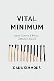 Dana Simmons, "Vital Minimum: Need, Science, and Politics in Modern France" (U Chicago Press, 2015)