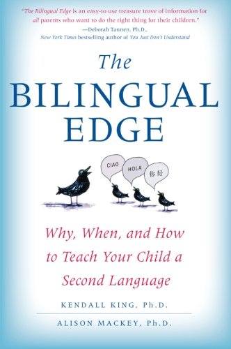 The Bilingual Edge: Why, When, and How to Teach Your Child a Second Language by Kendall King