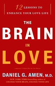 The Brain in Love: 12 Lessons to Enhance Your Love Life by Daniel G. Amen M.D.