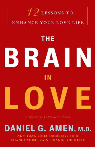 The Brain in Love: 12 Lessons to Enhance Your Love Life by Daniel G. Amen M.D.