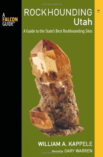 Rockhounding Utah, 2nd: A Guide to the State's Best Rockhounding Sites by William A. Kappele