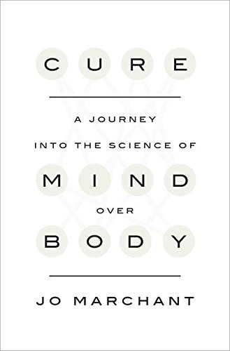 Cure: A Journey into the Science of Mind Over Body by Jo Marchant