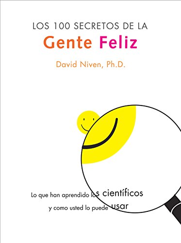 100 Secretos de la Gente Feliz, Los: Lo Que los Cientificos Han Descubierto y Como Puede Aplicarlo a su Vida by PhD Niven David