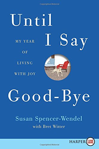 Until I Say Good-Bye LP: My Year of Living with Joy by Susan Spencer-Wendel