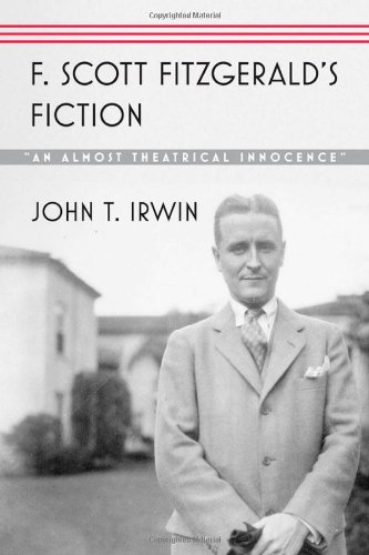 F. Scott Fitzgerald's Fiction: "An Almost Theatrical Innocence" by John T Irwin