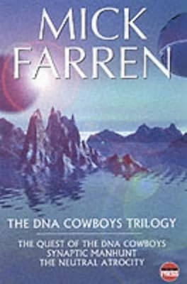 The DNA Cowboys Trilogy: Quest for DNA Cowboys/Synaptic Manhunt/Neural Atrocity