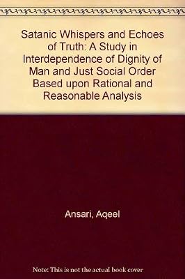Satanic Whispers and Echoes of Truth: A Study in Interdependence of Dignity of Man and Just Social Order Based upon Rational and Reasonable Analysis
