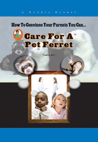 How To Convince Your Parents You Can Care for a Pet Ferret (Robbie Readers) by Tamra Orr