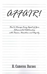 Affair!: How to Manage Every Aspect of Your Extramarital Relationship with Passion, Discretion and Dignity by H. Cameron Barnes