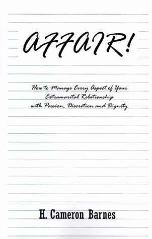 Affair!: How to Manage Every Aspect of Your Extramarital Relationship with Passion, Discretion and Dignity by H. Cameron Barnes
