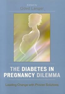 The Diabetes in Pregnancy Dilemma: Leading Change With Proven Solutions by Oded Langer