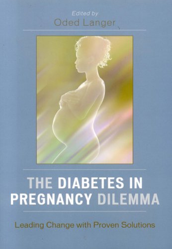 The Diabetes in Pregnancy Dilemma: Leading Change With Proven Solutions by Oded Langer