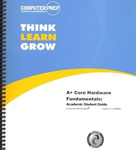 Think Learn Grow w/CD (A+ Core Hardware Fundamentals: Academic Student Guide)