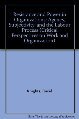 Resistance and Power in Organizations: Agency, Subjectivity, and the Labour Process (Critical Perspectives on Work and Organization) by Walter R. Nord
