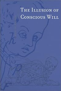 The Illusion of Conscious Will by Daniel M. Wegner