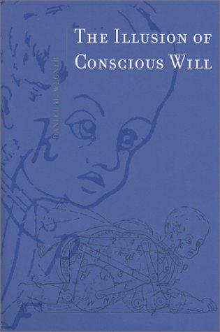 The Illusion of Conscious Will by Daniel M. Wegner