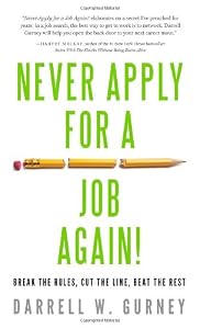 Never Apply for a Job Again!: Break the Rules, Cut the Line, Beat the Rest