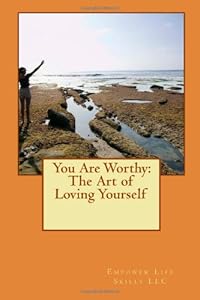 You Are Worthy: The Art of Loving Yourself: How To Increase Your Self Esteem by Jason Ratcliff