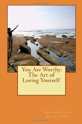 You Are Worthy: The Art of Loving Yourself: How To Increase Your Self Esteem