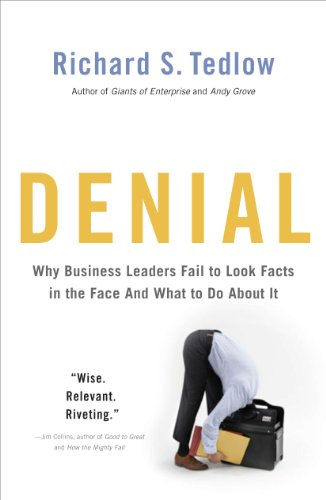 Denial: Why Business Leaders Fail to Look Facts in the Face--and What to Do About It by Richard S. Tedlow