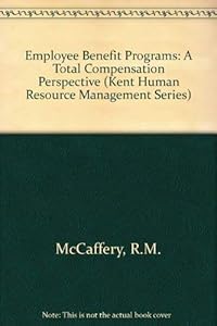 Employee Benefit Programs: A Total Compensation Perspective (Kent Human Resource Management Series) by Robert M. McCaffery