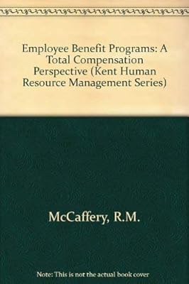 Employee Benefit Programs: A Total Compensation Perspective (Kent Human Resource Management Series)