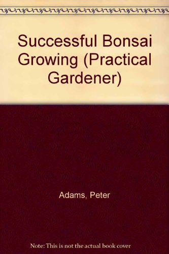 Successful Bonsai Growing (Practical Gardener) by Peter Adams